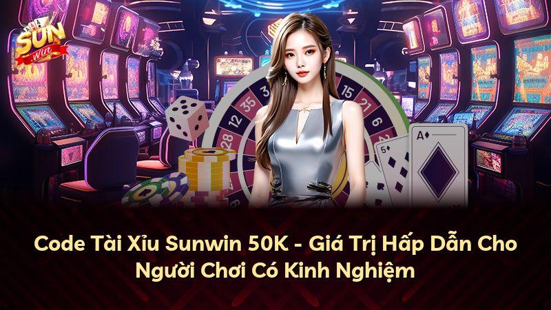 Code Tài Xỉu Sunwin 50K - Giá Trị Hấp Dẫn Cho Người Chơi Có Kinh Nghiệm