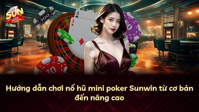 Hướng dẫn chơi nổ hũ mini poker Sunwin từ cơ bản đến nâng cao