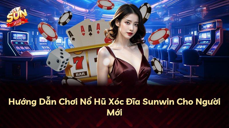 Hướng Dẫn Chơi Nổ Hũ Xóc Đĩa Sunwin Cho Người Mới