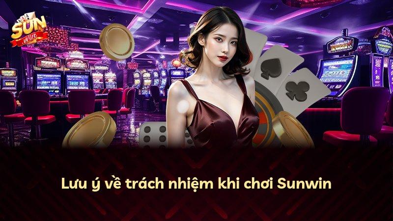 Lưu ý về trách nhiệm khi chơi Sunwin