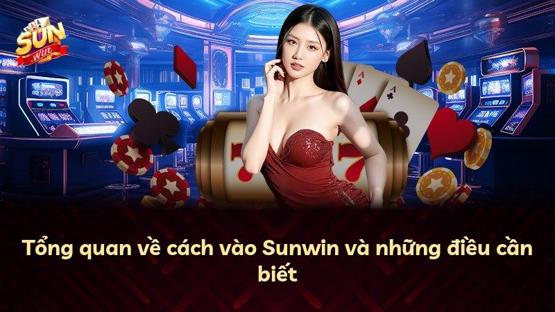 Tổng quan về cách vào Sunwin và những điều cần biết
